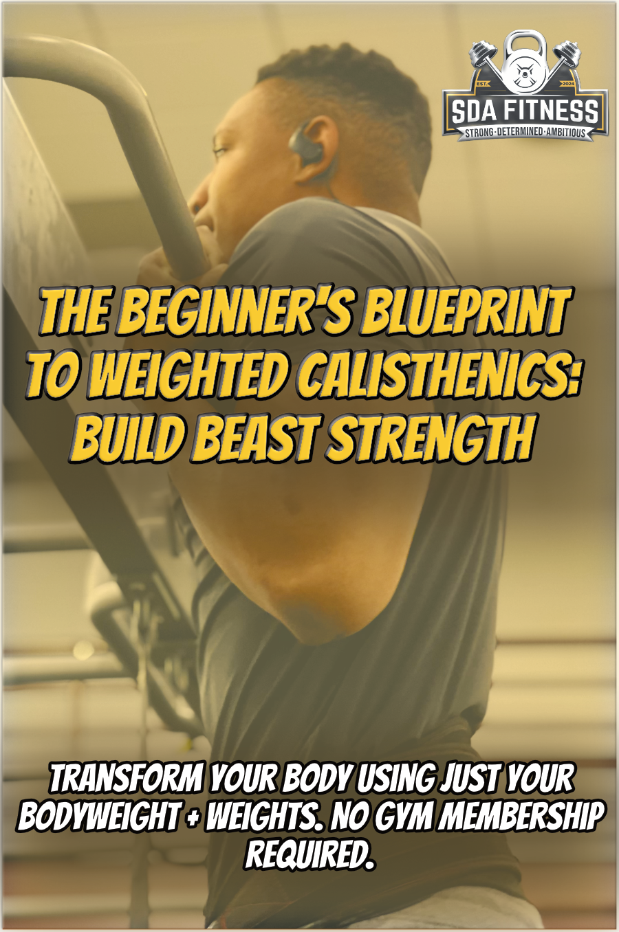 The Beginner's Blueprint to Weighted Calisthenics: Build Beast Strength program cover by SDA Fitness